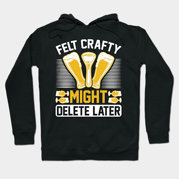 Felt Crafty Might Delete Later T Shirt For Women Men Hoodie by QueenTees